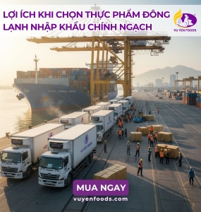 LỢI ÍCH KHI CHỌN THỰC PHẨM ĐÔNG LẠNH NHẬP KHẨU CHÍNH NGẠCH
