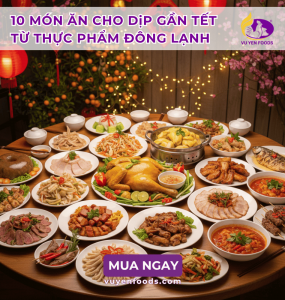 10 MÓN ĂN CHO DỊP GẦN TẾT TỪ THỰC PHẨM ĐÔNG LẠNH