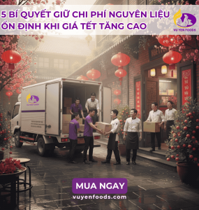 5 BÍ QUYẾT GIỮ CHI PHÍ NGUYÊN LIỆU ỔN ĐỊNH KHI GIÁ TẾT TĂNG CAO