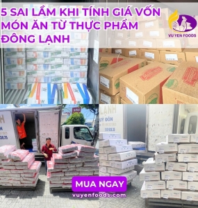5 SAI LẦM KHI TÍNH GIÁ VỐN MÓN ĂN TỪ THỰC PHẨM ĐÔNG LẠNH