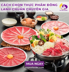 CÁCH CHỌN THỰC PHẨM ĐÔNG LẠNH CHUẨN CHUYÊN GIA