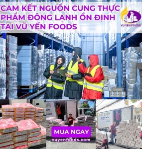 CAM KẾT NGUỒN CUNG THỰC PHẨM ĐÔNG LẠNH ỔN ĐỊNH TẠI VŨ YẾN FOODS