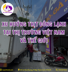 XU HƯỚNG THỊT ĐÔNG LẠNH TẠI THỊ TRƯỜNG VIỆT NAM VÀ THẾ GIỚI