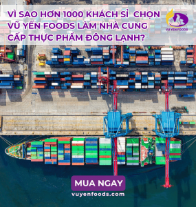 VÌ SAO HƠN 1000 KHÁCH SỈ CHỌN VŨ YẾN FOODS LÀM NHÀ CUNG CẤP THỰC PHẨM ĐÔNG LẠNH?